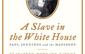 Review: “A Slave in the White House, Paul Jennings and the Madisons”