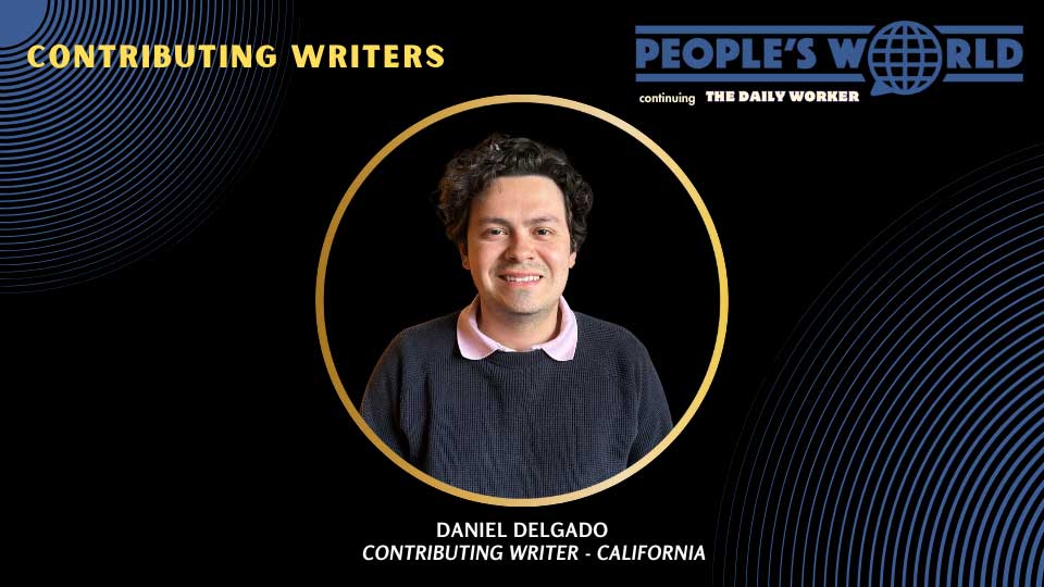 Spotlight on People’s World contributors: Daniel Delgado