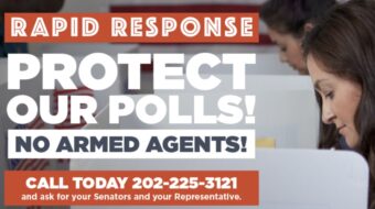RAPID RESPONSE: Protect our polls, no armed agents!